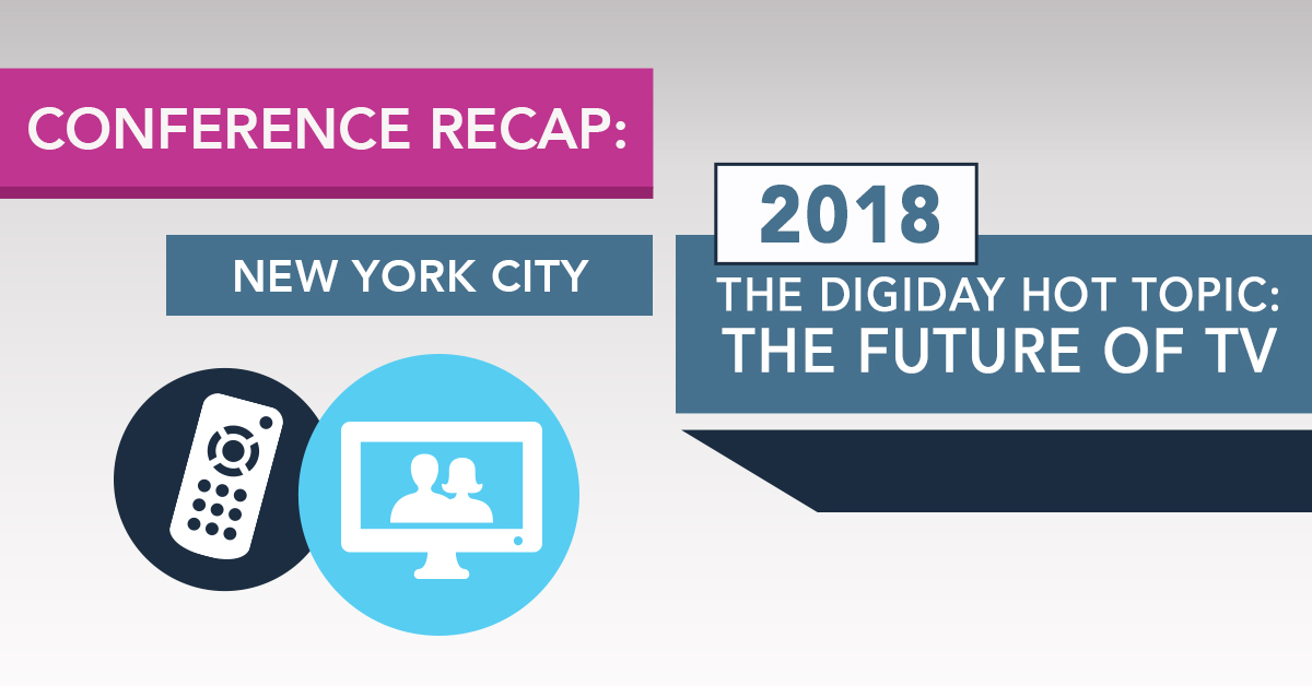 2018 The Digiday Hot Topic The Future of TV Conference Recap